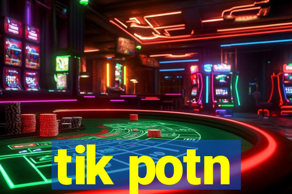 tik potn